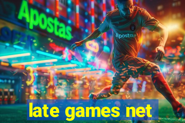 late games net